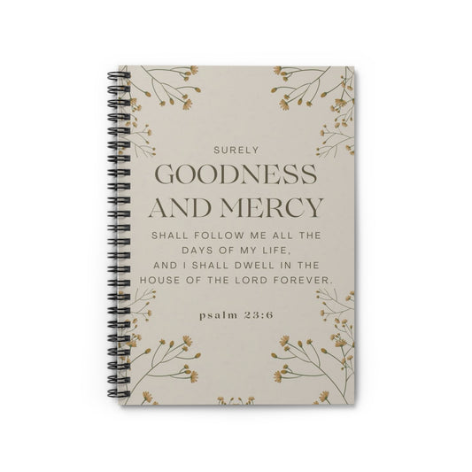 Spiral Notebook - Surely Goodness and Mercy Shall Follow Me - Psalm 23:6